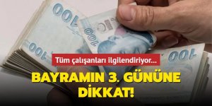 Tüm çalışanları ilgilendiriyor... Bayramın 3. gününe dikkat!