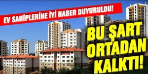 Evi olanlara iyi haber geldi: Bu şart ortadan kalktı!