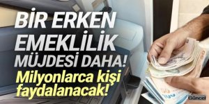 Milyonlarca kişinin yararlanacağı bir erken emeklilik müjdesi daha!