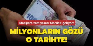 Maaşlara zam yasası Meclis'e geliyor!