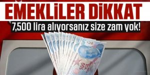 Emekliler dikkat: 7,500 lira alıyorsanız size zam yok