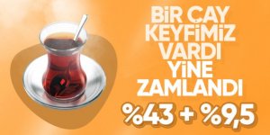 Çayın tadı kaçtı: zam geldi