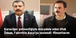 Karaciğer yetmezliğiyle mücadele eden Ufuk Özkan'dan Fahrettin Koca'ya teşekkür