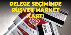 Delege seçiminde rüşvet market kartı