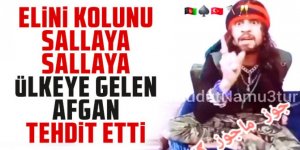 Elini kolunu sallaya sallaya ülkeye gelen Afgan tehdit etti