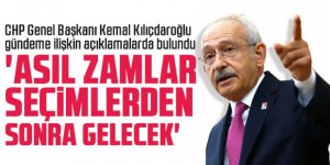 Kılıçdaroğlu: 'Asıl zamlar yerel seçimlerden sonra gelecek'