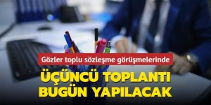 Üçüncü toplantı bugün yapılacak