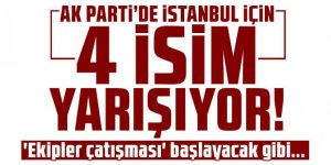 AK Parti'de İstanbul için 4 isim yarışıyor