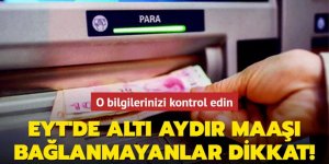 EYT'de altı aydır maaşı bağlanmayanlar dikkat!