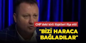 CHP'deki kirli ilişkileri ifşa etti