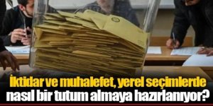 İktidar ve muhalefet, yerel seçimlerde nasıl bir tutum almaya hazırlanıyor?