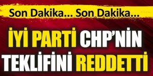 İYİ Parti CHP'nin teklifini reddetti!