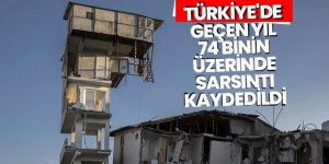 Türkiye'de, geçen yıl 74 binin üzerinde sarsıntı kaydedildi