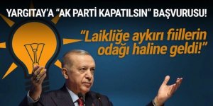 Yargıtay'a ''AK Parti kapatılasın'' başvurusu