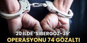 20 ilde "Sibergöz-39" operasyonu: 74 gözaltı