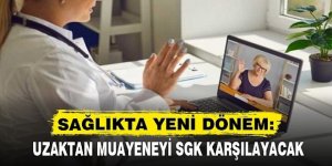 Sağlıkta yeni dönem: Uzaktan muayeneyi SGK karşılayacak