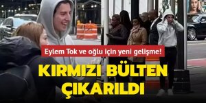 Eylem Tok ve oğlu için kırmızı bülten çıkarıldı