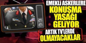 Emekli askerlere konuşma yasağı geliyor! Artık TV’lerde olmayacaklar