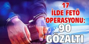 17 ilde FETÖ operasyonu: 90 gözaltı