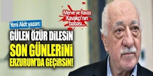 Yeni Akit yazarı: " Fethullah Gülen özür dilesin, son günlerini Erzurum'da geçirsin"