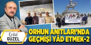 ORHUN ANITLARIN’DA GEÇMİŞİ YÂD ETMEK - 2