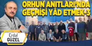 ORHUN ANITLARIN’DA GEÇMİŞİ YÂD ETMEK-3