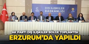 AK Parti dış ilişkiler bölge toplantısı Erzurum’da yapıldı