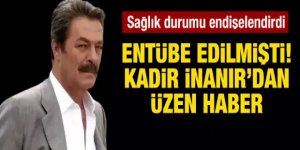 Kadir İnanır hastaneye kaldırılmıştı! Sağlık durumuyla ilgili üzen açıklama