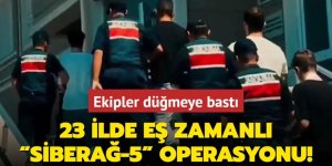 23 ilde "Siberağ-5" operasyonu: 54 gözaltı