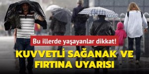 Bu illerde yaşayanlar dikkat! Kuvvetli sağanak ve fırtına uyarısı