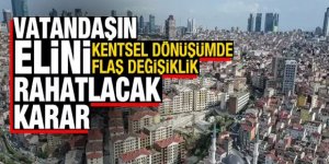 Kentsel dönüşümde değişiklik: Vatandaşın elini rahatlatacak karar