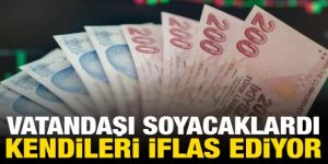 Vatandaşı soyacaklardı, kendileri iflas etmeye başladı