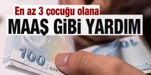 En az 3 çocuğu olana maaş gibi yardım