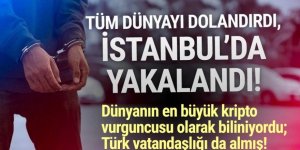 Dünyayı dolandırdı, İstanbul'da Türk vatandaşı olarak yakalandı