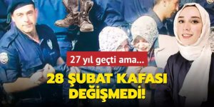 28 Şubat kafası değişmedi