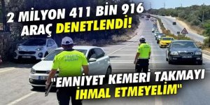 2 milyon 411 bin 916 araç denetlendi