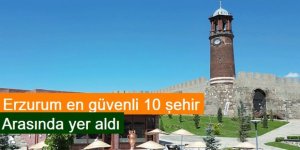 Erzurum en güvenli 10 şehir arasında yerini aldı