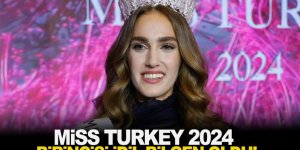 Miss Turkey 2024 birincisi belli oldu!