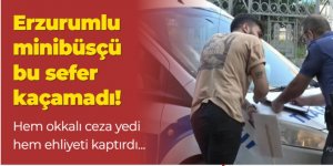 Erzurum'da o minibüsçü bu sefer kaçamadı!