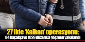 Kalkan-27 operasyonları: 1029 göçmen yakalandı