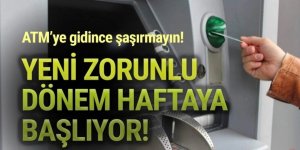 Banka ATM'lerinde yeni ''zorunlu'' dönem başlıyor