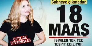 Sahneye çıkmadan 18 maaş! İsim isim tespit edildi