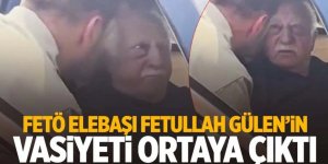 FETÖ elebaşı Fetullah Gülen'in vasiyeti ortaya çıktı!